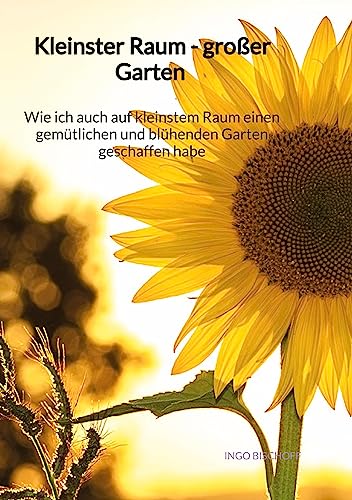 Kleinster Raum - großer Garten - Wie ich auch auf kleinstem Raum einen gemütlichen und blühenden Garten geschaffen habe