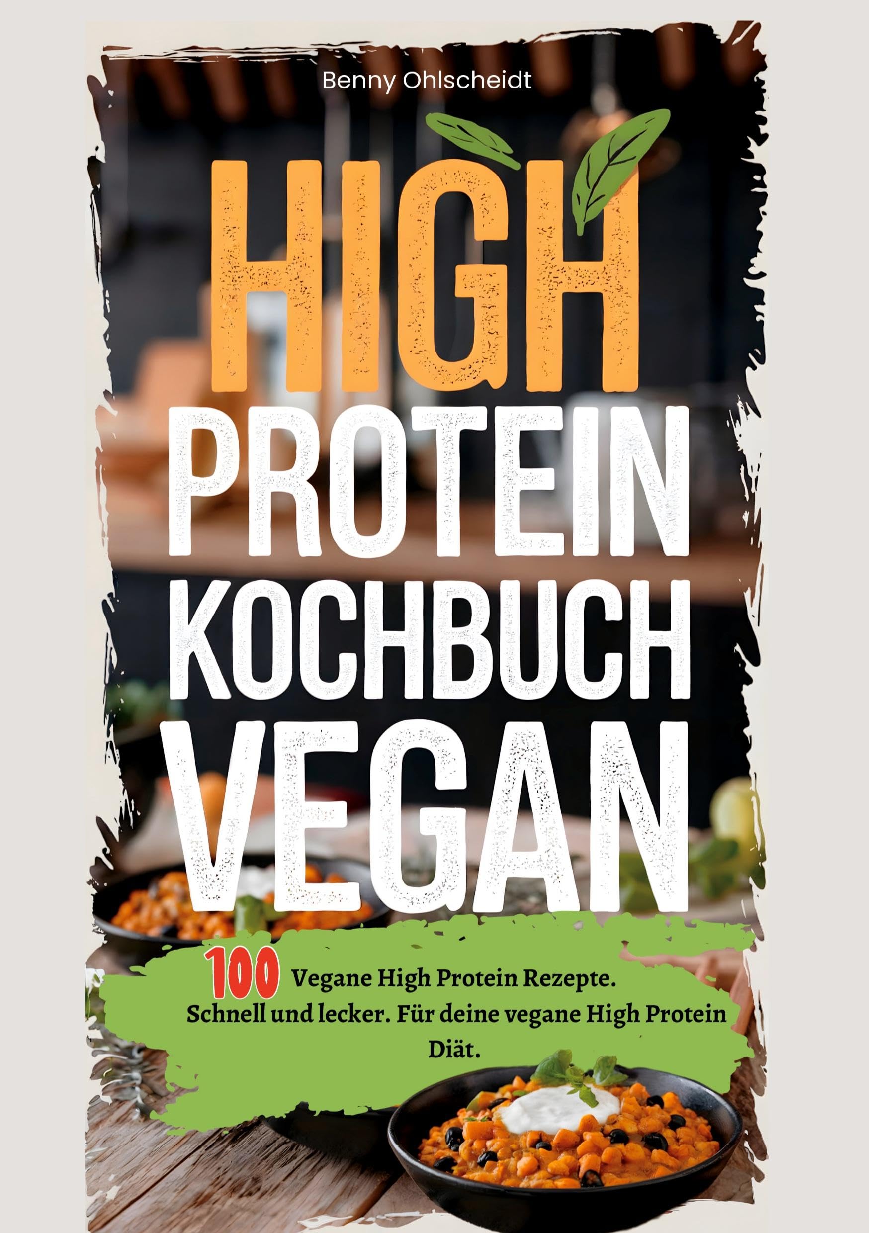 High Protein Kochbuch Vegan-100 Rezepte: Vegane High Protein Rezepte. Schnell und lecker. Für deine vegane High Protein Diät.