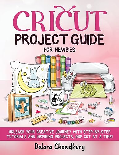 Cricut Project Guide for Newbies: Unleash Your Creative Journey with Step-by-Step Tutorials and Inspiring Projects, One Cut at a Time! (The Cricut for Newbies Collection, Band 3)