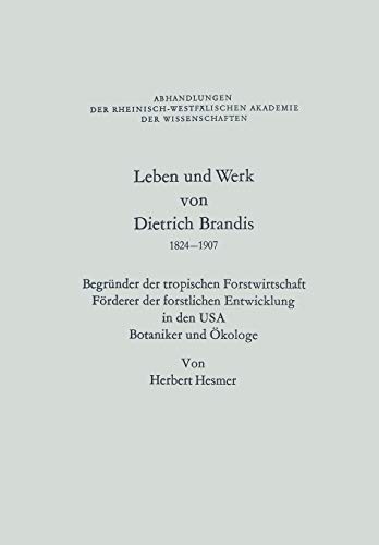 Leben und Werk von Dietrich Brandis 1824–1907: Begründer der tropischen Forstwirtschaft Förderer der forstlichen Entwicklung in den USA Botaniker und ... Akademie der Wissenschaften, 58, Band 58)