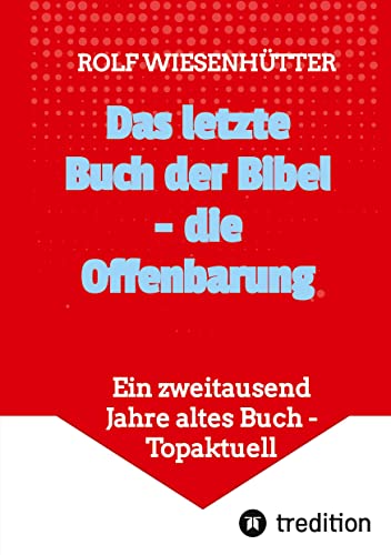 Das letzte Buch der Bibel - die Offenbarung: Ein zweitausend Jahre altes Buch - Topaktuell