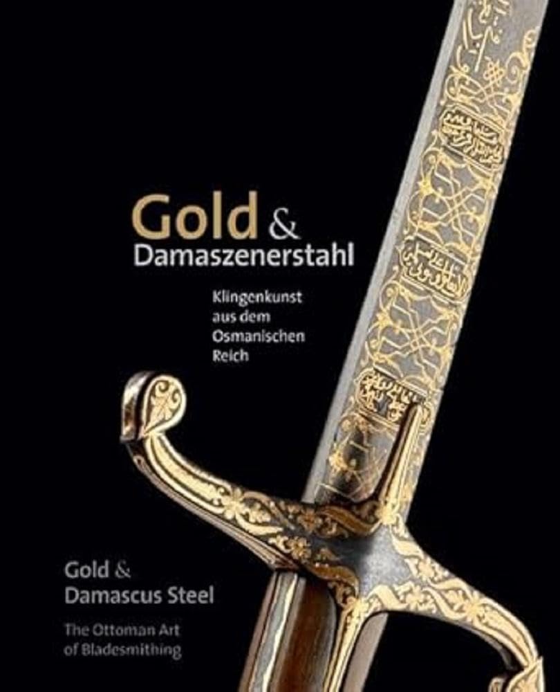 Gold & Damaszenerstahl – Klingenkunst aus dem Osmanischen Reich / Gold & Damascus Steel – The Ottoman Art of Bladesmithing