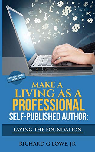 Make a Living as a Professional Self-Published Author Laying the Foundation: The Steps You Must Take to Create a Six Figure Writing Career, Make ... your Readership (Self-Publishing, Band 1)