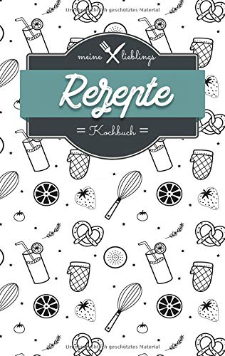 Meine Lieblings Rezepte - Kochbuch zum Selberschreiben und selbst gestalten - Mein Kochbuch: Meine Kochbuch zum selbst gestalten