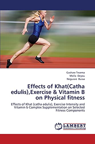 Effects of Khat(Catha edulis),Exercise & Vitamin B on Physical fitness: Effects of Khat (catha edulis), Exercise Intensity and Vitamin b Complex Supplementation on Selected Fitness Components