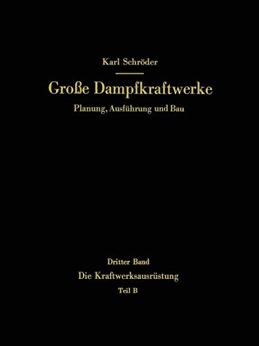 Die Kraftwerksausrüstung: Teil B Dampf- und Gasturbinen, Generatoren. Leittechnik (Automatisierung, Steuerung, Regelung, Überwachung). Nebenanlagen, ... Unterhaltung (Große Dampfkraftwerke)