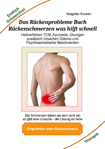 Das Rückenprobleme Buch – Rückenschmerzen was hilft schnell?: Heilverfahren ohne Medikamente, ohne Operationen mit TCM, Ayurveda, Übungen zusätzlich ... Gesundheit: Heilmethoden statt Medikamente)