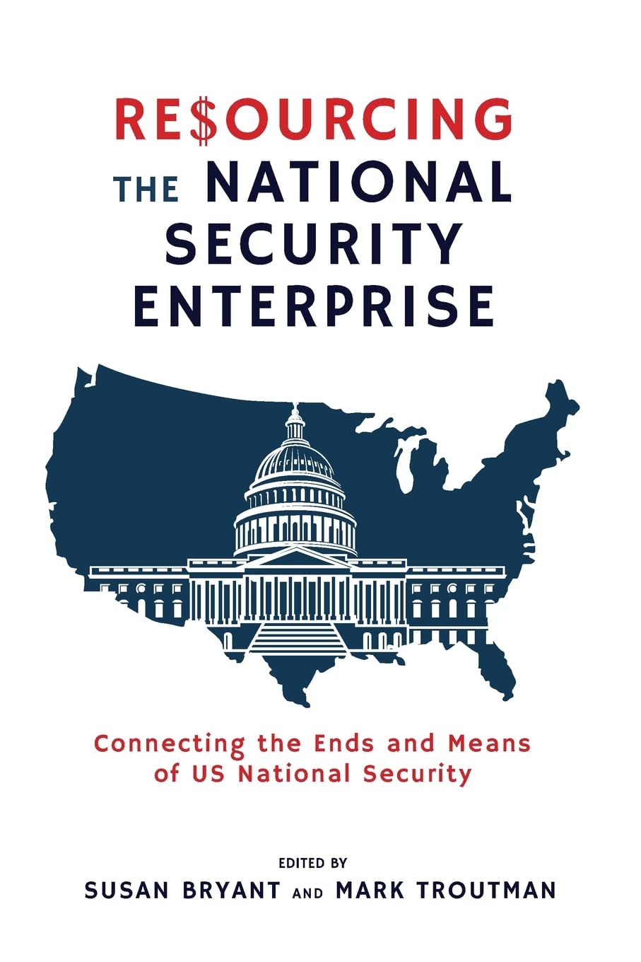 Resourcing the National Security Enterprise: Connecting the Ends and Means of US National Security (Rapid Communications in Conflict & Security Series)