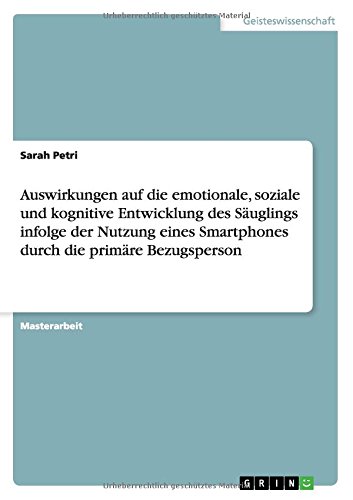 Auswirkungen auf die emotionale, soziale und kognitive Entwicklung des Säuglings infolge der Nutzung eines Smartphones durch die primäre Bezugsperson