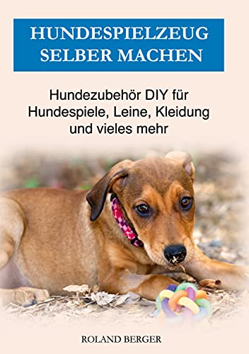 Hundespielzeug selber machen: Hundezubehör DIY für Hundespiele, Leine, Kleidung und vieles mehr