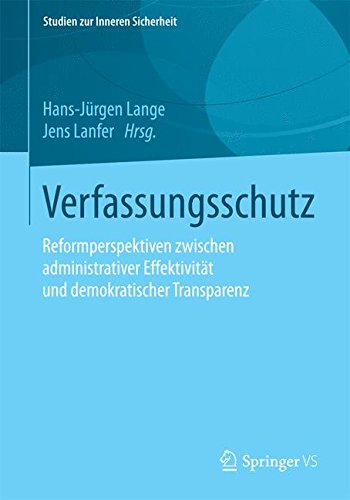 Verfassungsschutz: Reformperspektiven zwischen administrativer Effektivität und demokratischer Transparenz (Studien zur Inneren Sicherheit)