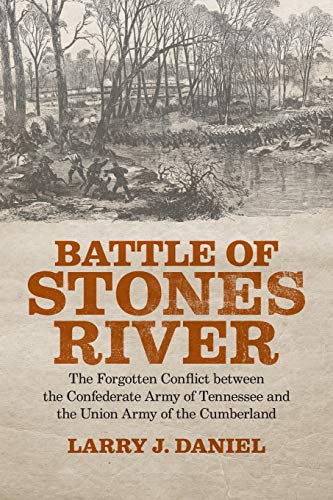 Battle of Stones River: The Forgotten Conflict between the Confederate Army of Tennessee and the Union Army of the Cumberland