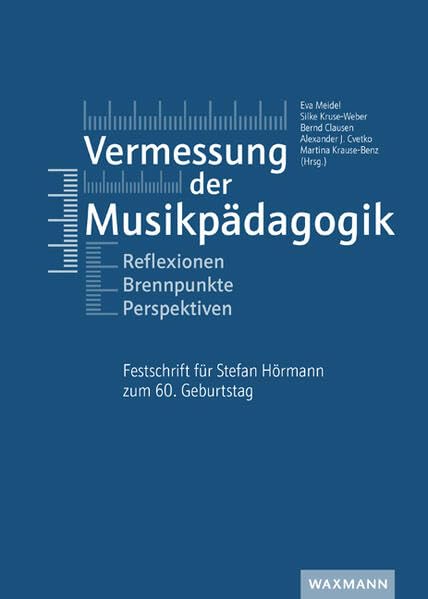 Vermessung der Musikpädagogik: Reflexionen – Brennpunkte – Perspektiven. Festschrift für Stefan Hörmann zum 60. Geburtstag