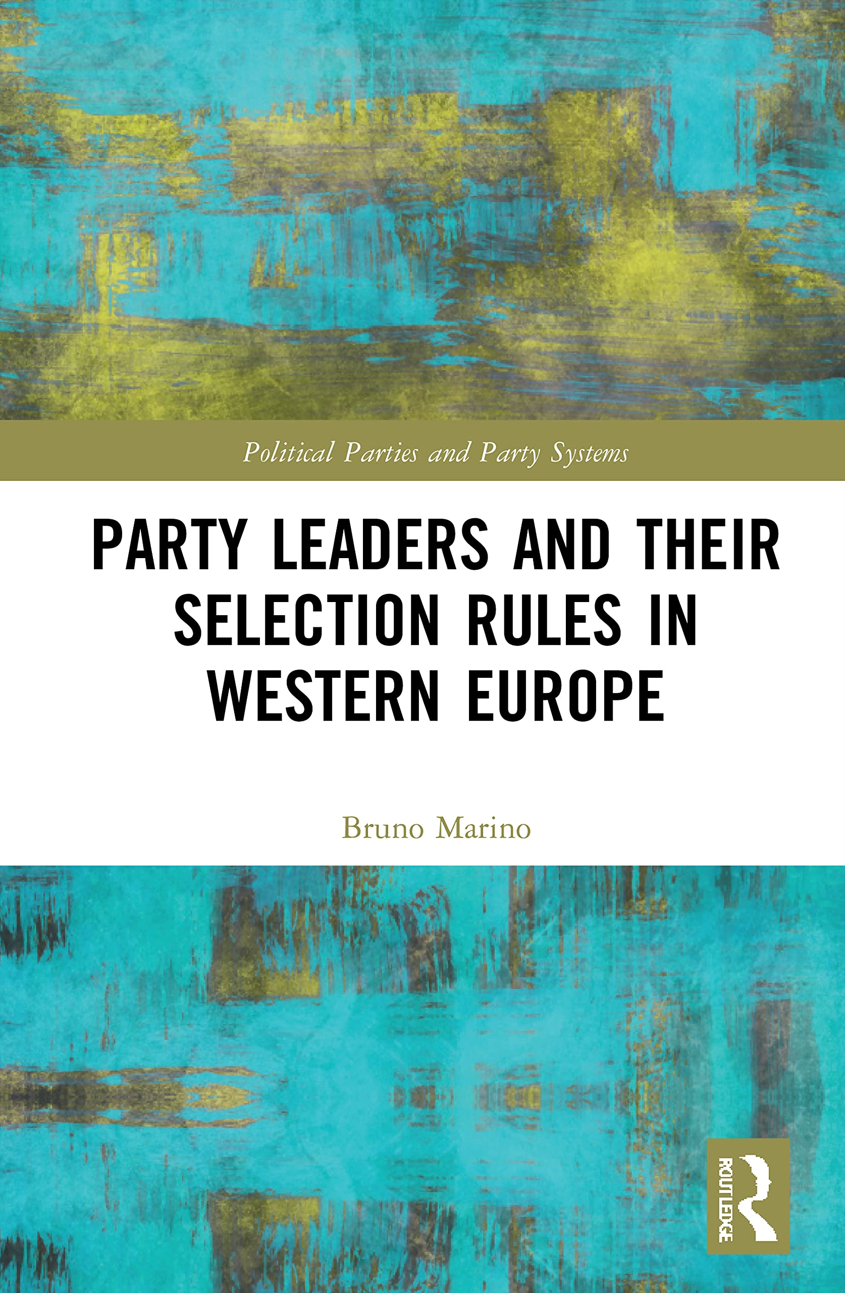 Party Leaders and their Selection Rules in Western Europe: A Matter of Leadership? (Routledge Studies on Political Parties and Party Systems)