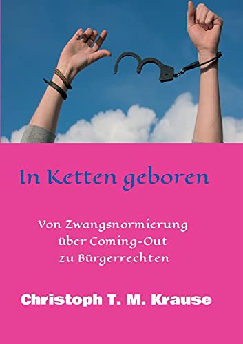 In Ketten geboren: Von Zwangsnormierung über Coming-Out zu Bürgerrechten