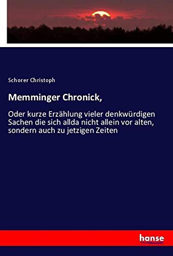Memminger Chronick,: Oder kurze Erzählung vieler denkwürdigen Sachen die sich allda nicht allein vor alten, sondern auch zu jetzigen Zeiten