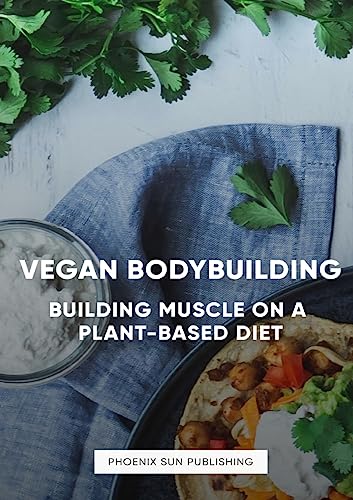 The Art of Vegan Bodybuilding: Building Muscle on a Plant-Based Diet
