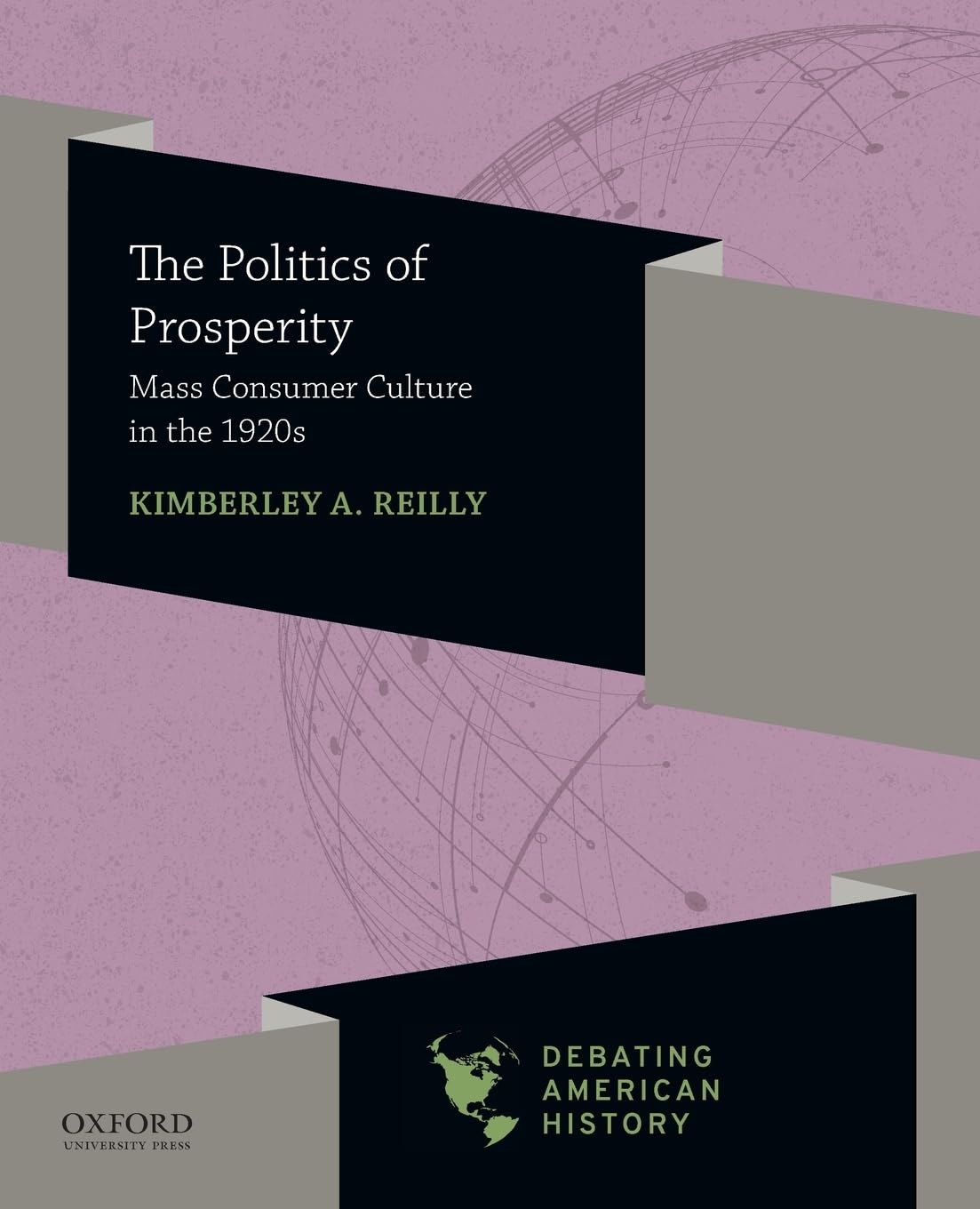 Politics of Prosperity: Mass Consumer Culture in the 1920s (Debating American History)