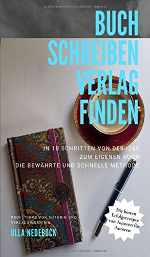 Buch schreiben Verlag finden: In 10 Schritten zum eigenen Buch Wie du ein gutes Buch schreibst Profi-Tipps von Autorin und Verlagsinsiderin Ulla Nedebock Die besten Erfolgsrezepte von Autoren