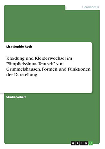 Kleidung und Kleiderwechsel im Simplicissimus Teutsch von Grimmelshausen. Formen und Funktionen der Darstellung