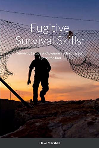 Fugitive Survival Skills: : Survival, Escape and Evasion Techniques for Life on the Run