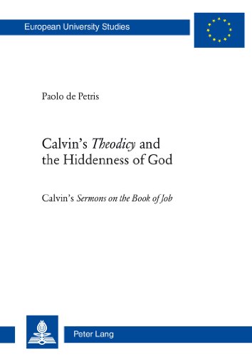 Calvin's «Theodicy»and the Hiddenness of God: Calvin's «Sermons on the Book of Job» (Europäische Hochschulschriften / European University Studies / Publications Universitaires Européennes)