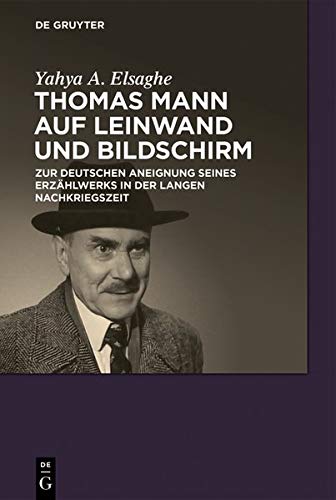 Thomas Mann auf Leinwand und Bildschirm: Zur deutschen Aneignung seines Erzählwerks in der langen Nachkriegszeit