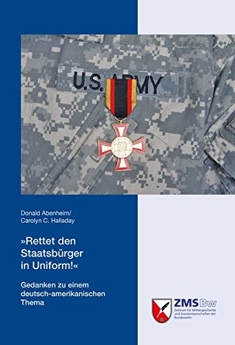 Rettet den Staatsbürger in Uniform!: Gedanken zu einem deutsch-amerikanischen Thema (Potsdamer Schriften des Zentrums für Militärgeschichte und Sozialwissenschaften der Bundeswehr)