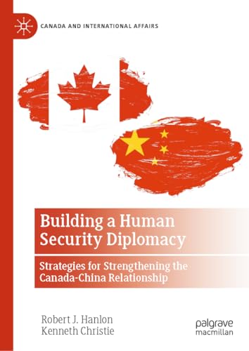 Building a Human Security Diplomacy: Strategies for Strengthening the Canada-China Relationship (Canada and International Affairs)