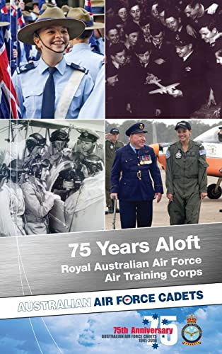 75 Years Aloft: Royal Australian Air Force Air Training Corps: Australian Air Force Cadets, 1941-2016