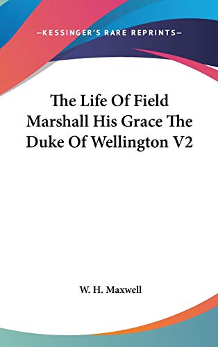 The Life Of Field Marshall His Grace The Duke Of Wellington V2