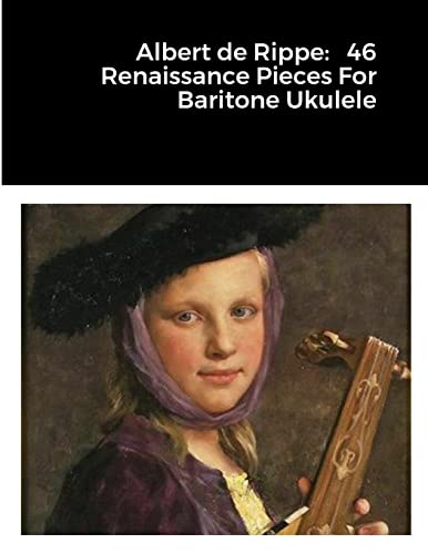 Albert de Rippe: 46 Renaissance Pieces For Baritone Ukulele