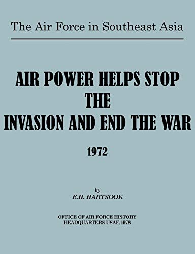 The Air Force in Southeast Asia: Air Power Helps Stop the Invasion and End the War 1972