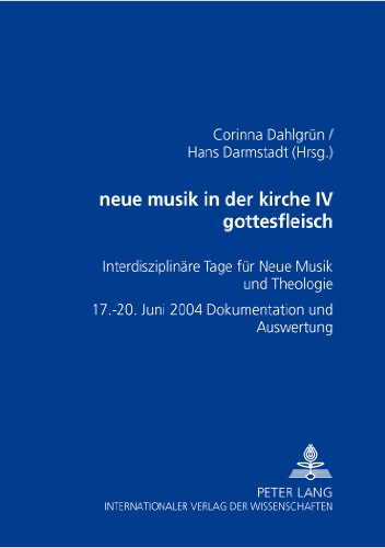neue musik in der kirche IV- gottesfleisch: Interdisziplinäre Tage für Neue Musik und Theologie - 17.-20. Juni 2004 - Dokumentation und Auswertung