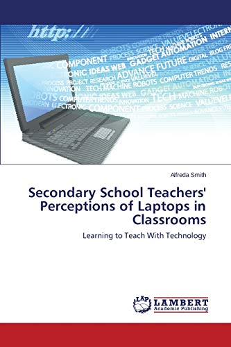 Secondary School Teachers' Perceptions of Laptops in Classrooms: Learning to Teach With Technology