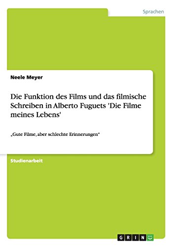 Die Funktion des Films und das filmische Schreiben in Alberto Fuguets 'Die Filme meines Lebens': Gute Filme, aber schlechte Erinnerungen