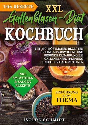 XXL Gallenblasen-Diät Kochbuch: Mit 250+ köstlichen Rezepten für eine ausgewogene und gesunde Ernährung bei Gallenblasentfernung und/oder Gallensteinen