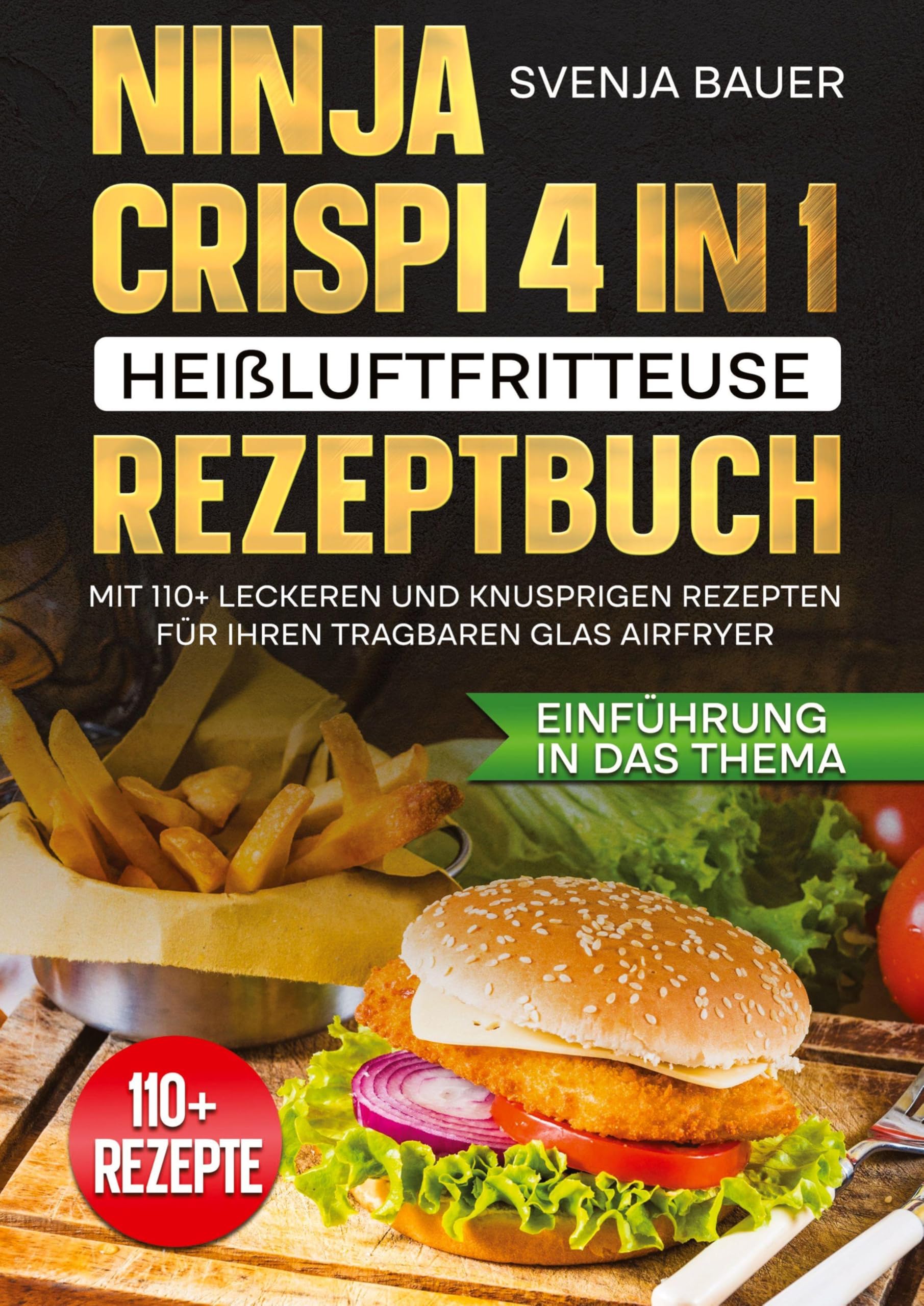 Ninja CRISPi 4 in 1 Heißluftfritteuse Rezeptbuch: Mit 110+ leckeren und knusprigen Rezepten für Ihren tragbaren Glas AirFryer