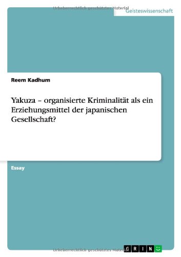 Yakuza - organisierte Kriminalität als ein Erziehungsmittel der japanischen Gesellschaft?