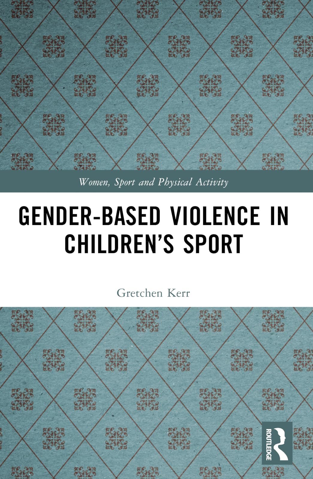 Gender-Based Violence in Children’s Sport (Women, Sport and Physical Activity)