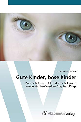 Gute Kinder, böse Kinder: Zerstörte Unschuld und ihre Folgen in ausgewählten Werken Stephen Kings