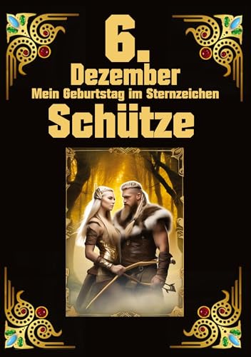 6.Dezember, mein Geburtstag: Geboren im Zeichen des Schützen. Meine Eigenschaften und Charakterzüge, meine Stärken und Schwächen, meine Geburtstagsbegleiter und historische Ereignisse
