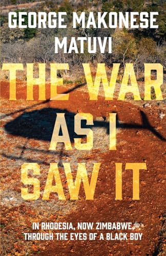 War as I Saw It: In Rhodesia, Now Zimbabwe, Through the Eyes of a Black Boy