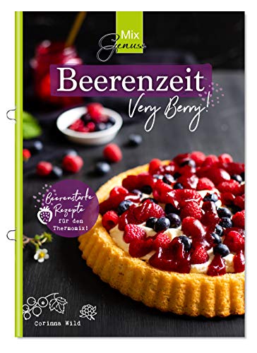 MixGenuss: Beerenzeit: Beerenstarke Rezepte für den Thermomix!