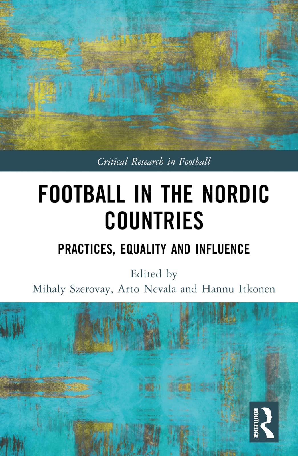 Football in the Nordic Countries: Practices, Equality and Influence (Critical Research in Football)