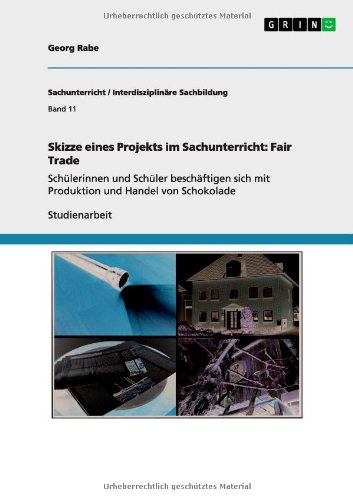Skizze eines Projekts im Sachunterricht: Fair Trade: Schülerinnen und Schüler beschäftigen sich mit Produktion und Handel von Schokolade
