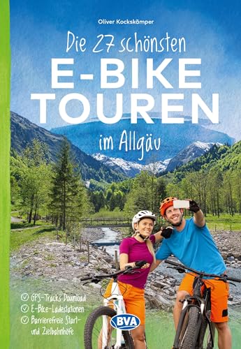 Die 27 schönsten E-Bike Touren im Allgäu: mit kostenlosem GPS-Download der Touren via BVA-website oder Karten-App (Die schönsten E-Bike-Touren)