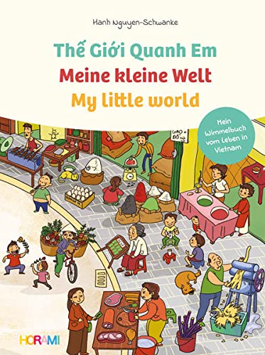 Meine kleine Welt - My little world - Thế Giới Quanh Em: Mein Wimmelbuch vom Leben in Vietnam