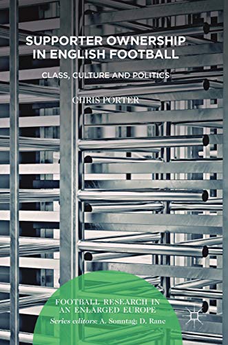 Supporter Ownership in English Football: Class, Culture and Politics (Football Research in an Enlarged Europe)