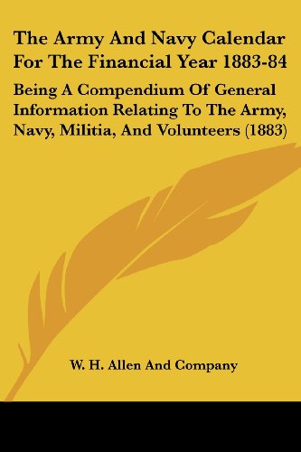 The Army And Navy Calendar For The Financial Year 1883-84: Being A Compendium Of General Information Relating To The Army, Navy, Militia, And Volunteers (1883)